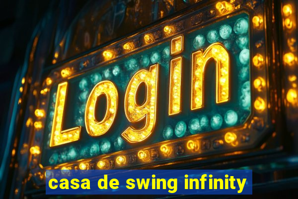 casa de swing infinity